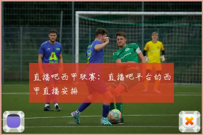 直播吧西甲联赛：直播吧平台的西甲直播安排