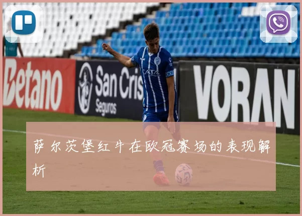萨尔茨堡红牛在欧冠赛场的表现解析