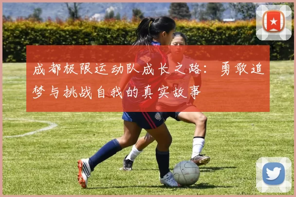 成都极限运动队成长之路：勇敢追梦与挑战自我的真实故事