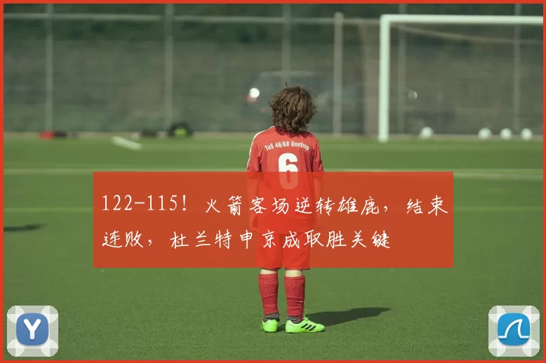 122-115！火箭客场逆转雄鹿，结束连败，杜兰特申京成取胜关键