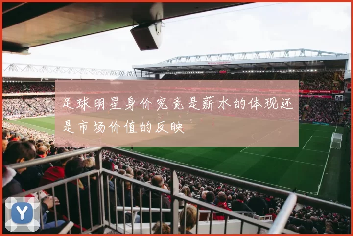 足球明星身价究竟是薪水的体现还是市场价值的反映