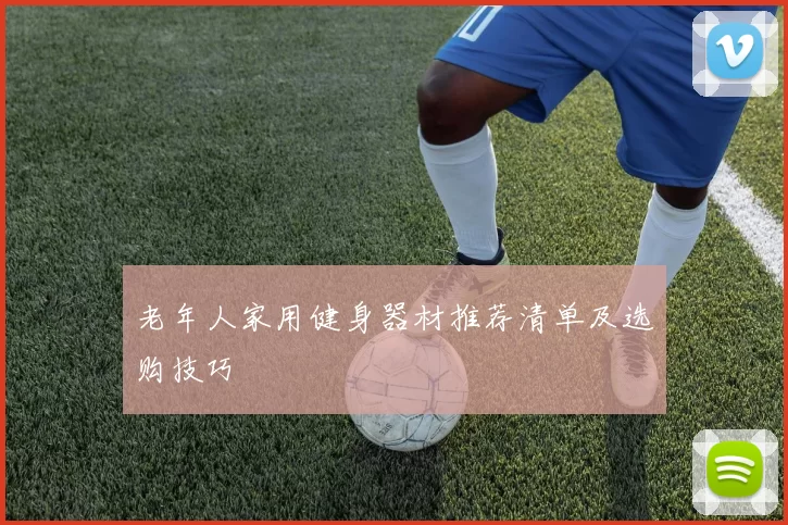 老年人家用健身器材推荐清单及选购技巧