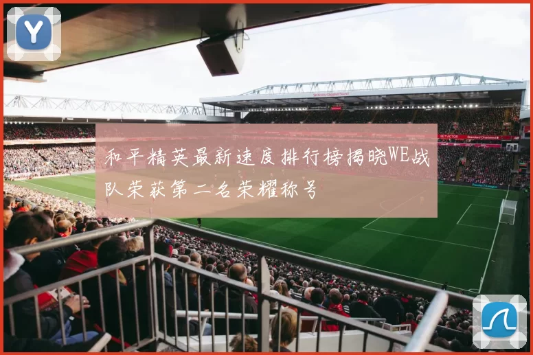 和平精英最新速度排行榜揭晓WE战队荣获第二名荣耀称号